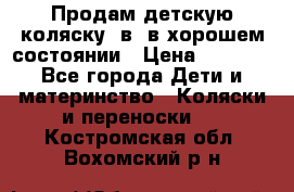 Продам детскую коляску 2в1 в хорошем состоянии › Цена ­ 5 500 - Все города Дети и материнство » Коляски и переноски   . Костромская обл.,Вохомский р-н